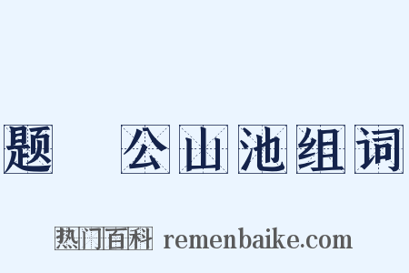 题璿公山池组词是什么意思的图片